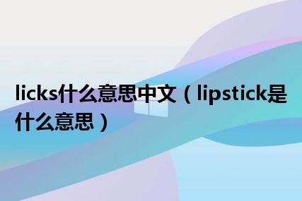 licks什么意思中文（lipstick是什么意思）