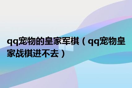 qq宠物的皇家军棋（qq宠物皇家战棋进不去）