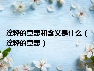 诠释的意思和含义是什么（诠释的意思）