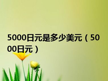 5000日元是多少美元（5000日元）