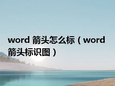 word 箭头怎么标（word箭头标识图）