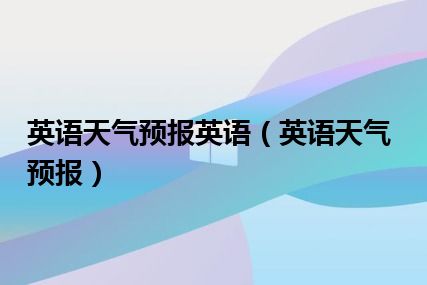 英语天气预报英语（英语天气预报）