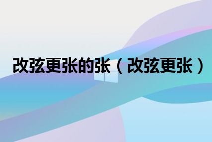 改弦更张的张（改弦更张）