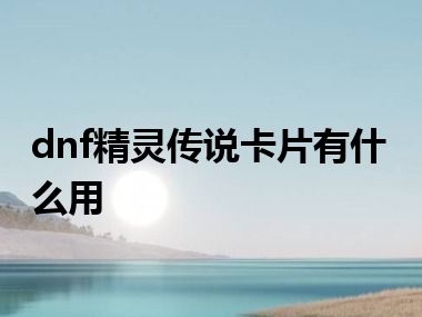 dnf精灵传说卡片有什么用