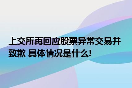 上交所再回应股票异常交易并致歉 具体情况是什么!