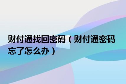 财付通找回密码（财付通密码忘了怎么办）