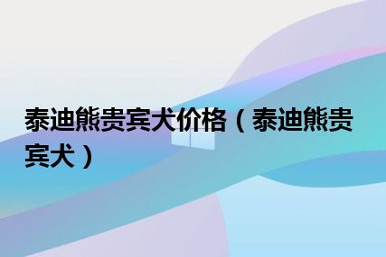 泰迪熊贵宾犬价格（泰迪熊贵宾犬）