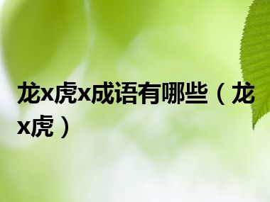 龙x虎x成语有哪些（龙x虎）