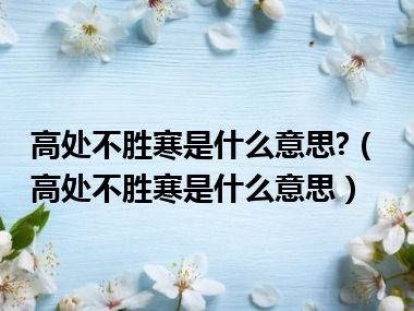 高处不胜寒是什么意思?（高处不胜寒是什么意思）