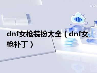 dnf女枪装扮大全（dnf女枪补丁）