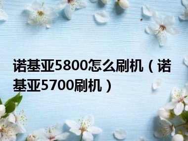 诺基亚5800怎么刷机（诺基亚5700刷机）