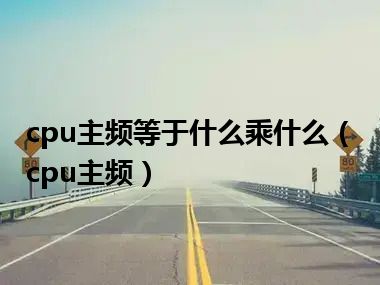 cpu主频等于什么乘什么（cpu主频）