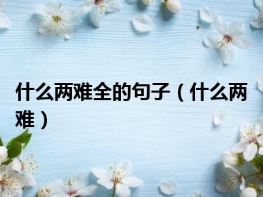 什么两难全的句子（什么两难）