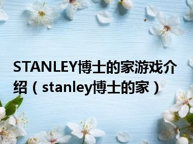 STANLEY博士的家游戏介绍（stanley博士的家）