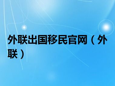 外联出国移民官网（外联）