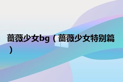 蔷薇少女bg（蔷薇少女特别篇）