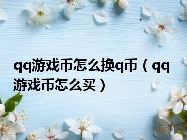 qq游戏币怎么换q币（qq游戏币怎么买）