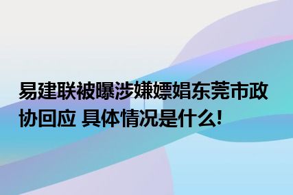 易建联被曝涉嫌嫖娼东莞市政协回应 具体情况是什么!