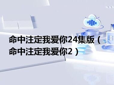 命中注定我爱你24集版（命中注定我爱你2）