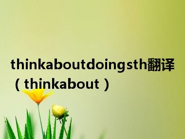 thinkaboutdoingsth翻译（thinkabout）