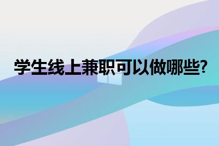 学生线上兼职可以做哪些?