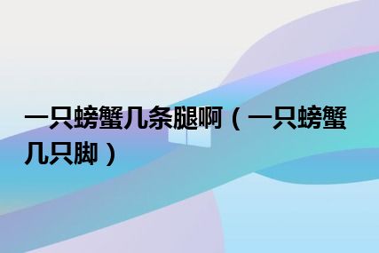 一只螃蟹几条腿啊（一只螃蟹几只脚）