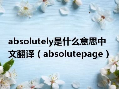 absolutely是什么意思中文翻译（absolutepage）