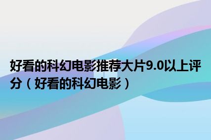 好看的科幻电影推荐大片9.0以上评分（好看的科幻电影）