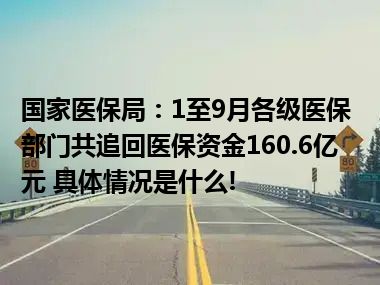 国家医保局：1至9月各级医保部门共追回医保资金160.6亿元 具体情况是什么!