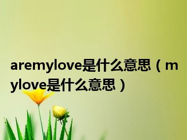 aremylove是什么意思（mylove是什么意思）