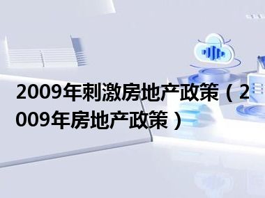 2009年刺激房地产政策（2009年房地产政策）