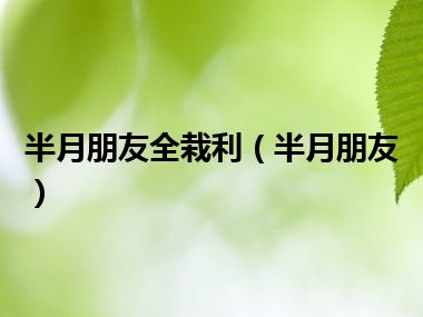 半月朋友全栽利（半月朋友）