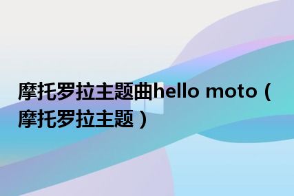 摩托罗拉主题曲hello moto（摩托罗拉主题）