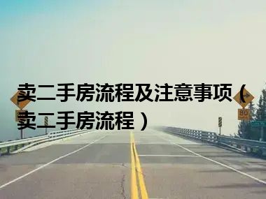 卖二手房流程及注意事项（卖二手房流程）