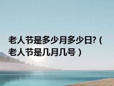 老人节是多少月多少日?（老人节是几月几号）