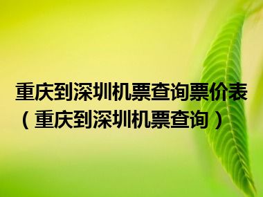 重庆到深圳机票查询票价表（重庆到深圳机票查询）