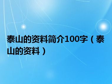 泰山的资料简介100字（泰山的资料）