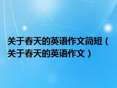 关于春天的英语作文简短（关于春天的英语作文）