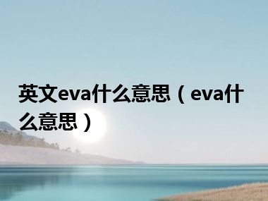 英文eva什么意思（eva什么意思）