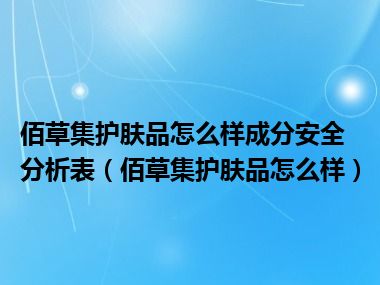 佰草集护肤品怎么样成分安全分析表（佰草集护肤品怎么样）