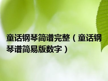 童话钢琴简谱完整（童话钢琴谱简易版数字）