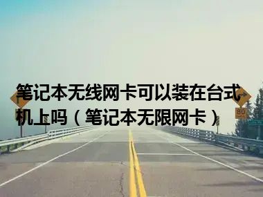 笔记本无线网卡可以装在台式机上吗（笔记本无限网卡）