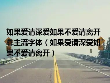 如果爱请深爱如果不爱请离开非主流字体（如果爱请深爱如果不爱请离开）