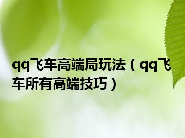 qq飞车高端局玩法（qq飞车所有高端技巧）