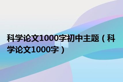 科学论文1000字初中主题（科学论文1000字）