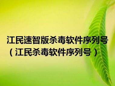 江民速智版杀毒软件序列号（江民杀毒软件序列号）