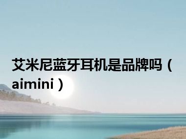 艾米尼蓝牙耳机是品牌吗（aimini）