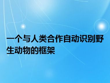 一个与人类合作自动识别野生动物的框架