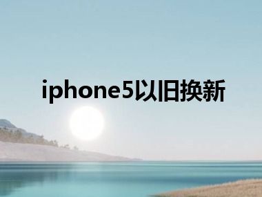 iphone5以旧换新