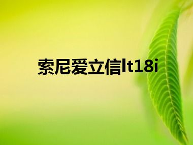 索尼爱立信lt18i